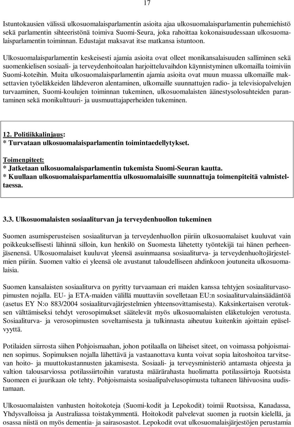 Ulkosuomalaisparlamentin keskeisesti ajamia asioita ovat olleet monikansalaisuuden salliminen sekä suomenkielisen sosiaali- ja terveydenhoitoalan harjoitteluvaihdon käynnistyminen ulkomailla