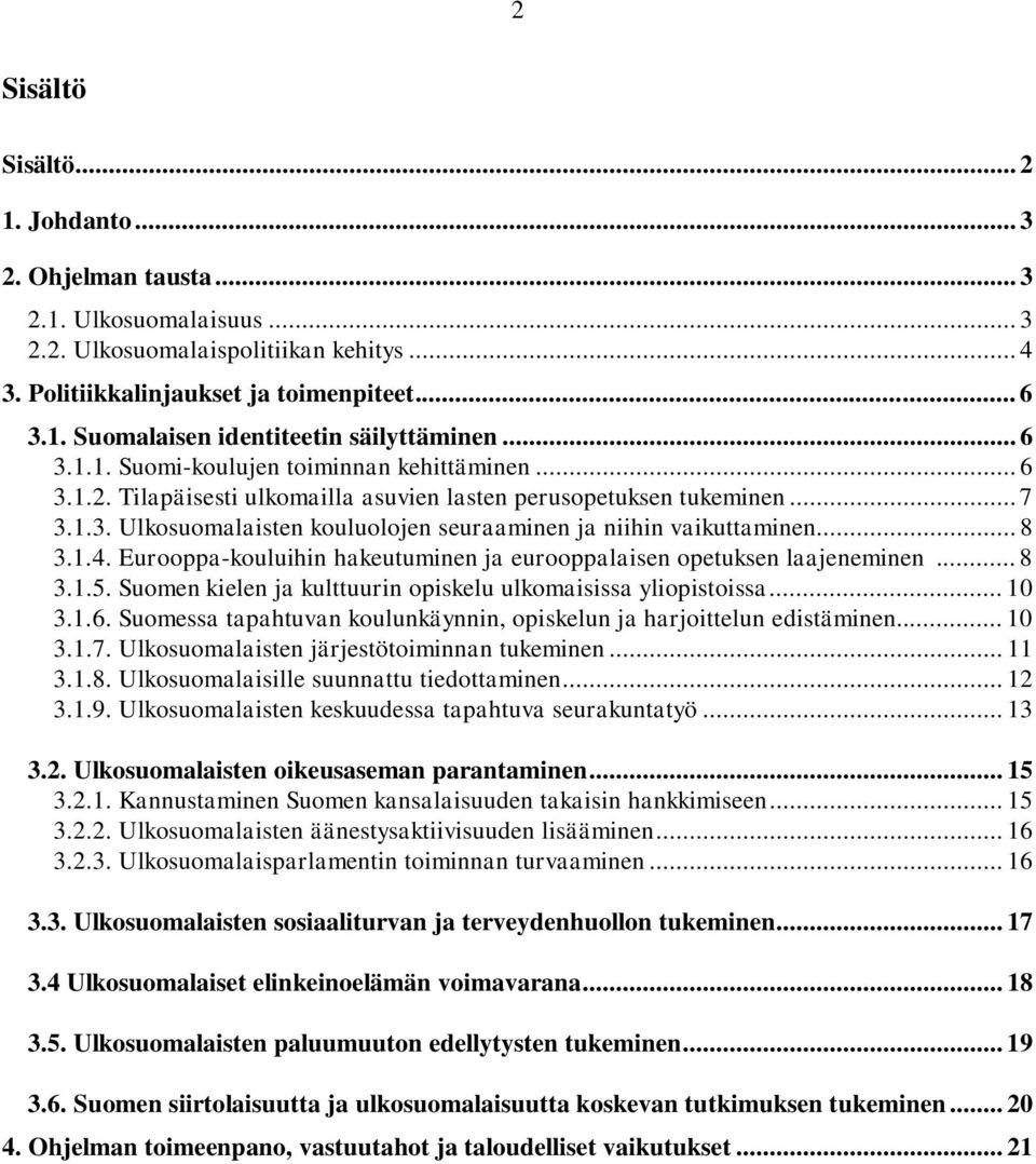 .. 8 3.1.4. Eurooppa-kouluihin hakeutuminen ja eurooppalaisen opetuksen laajeneminen... 8 3.1.5. Suomen kielen ja kulttuurin opiskelu ulkomaisissa yliopistoissa... 10 3.1.6.