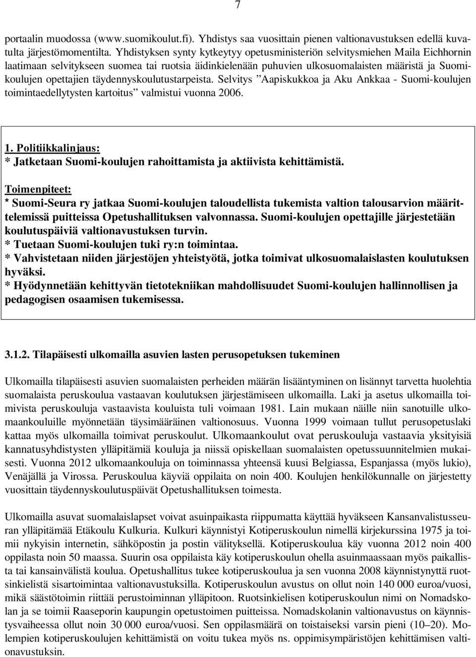 täydennyskoulutustarpeista. Selvitys Aapiskukkoa ja Aku Ankkaa - Suomi-koulujen toimintaedellytysten kartoitus valmistui vuonna 2006. 1.