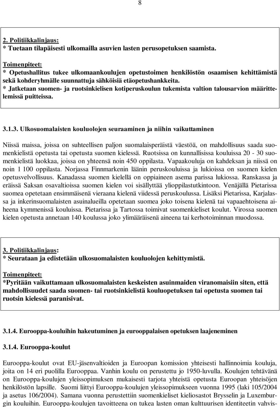 * Jatketaan suomen- ja ruotsinkielisen kotiperuskoulun tukemista valtion talousarvion määrittelemissä puitteissa. 3.