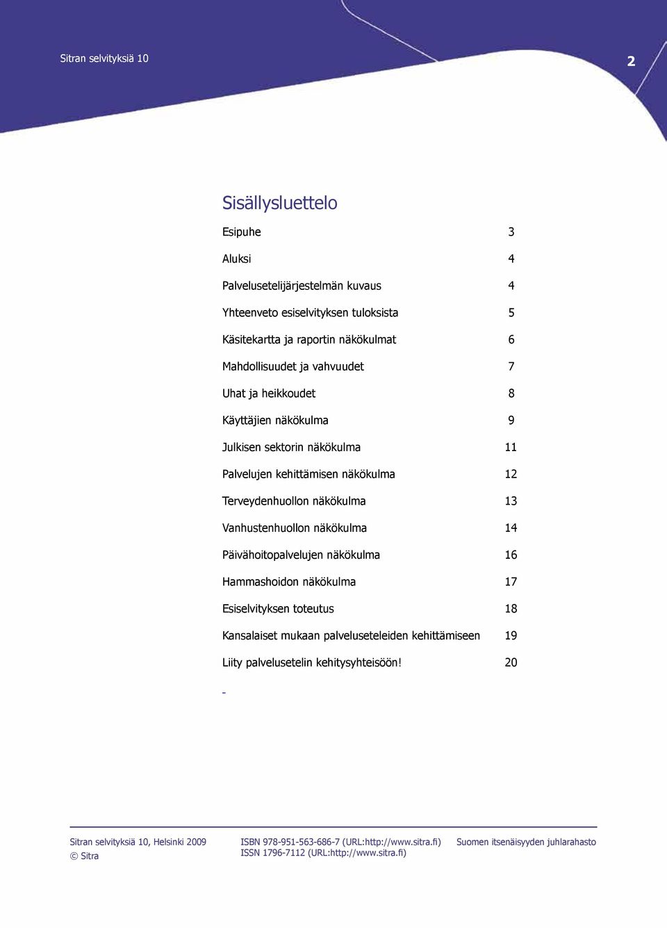 Vanhustenhuollon näkökulma 14 Päivähoitopalvelujen näkökulma 16 Hammashoidon näkökulma 17 Esiselvityksen toteutus 18 Kansalaiset mukaan palveluseteleiden kehittämiseen 19 Liity