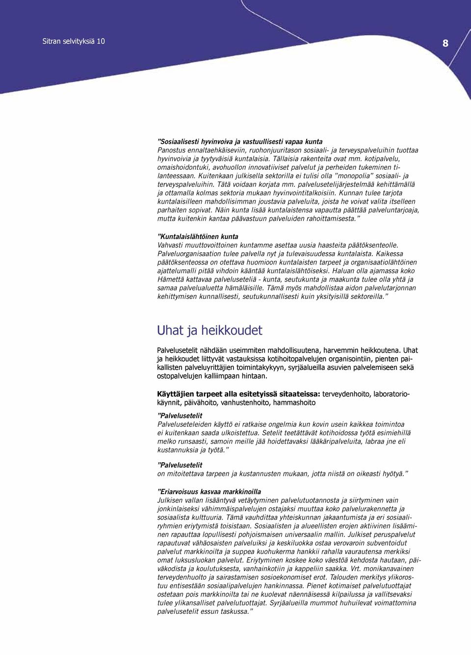 Kuitenkaan julkisella sektorilla ei tulisi olla monopolia sosiaali- ja terveyspalveluihin. Tätä voidaan korjata mm.