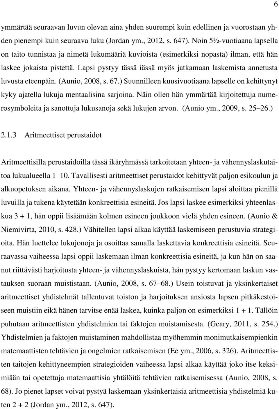 Lapsi pystyy tässä iässä myös jatkamaan laskemista annetusta luvusta eteenpäin. (Aunio, 2008, s. 67.) Suunnilleen kuusivuotiaana lapselle on kehittynyt kyky ajatella lukuja mentaalisina sarjoina.