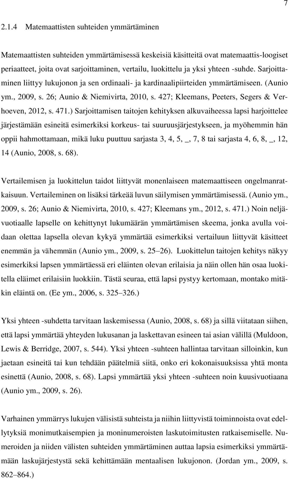 yhteen -suhde. Sarjoittaminen liittyy lukujonon ja sen ordinaali- ja kardinaalipiirteiden ymmärtämiseen. (Aunio ym., 2009, s. 26; Aunio & Niemivirta, 2010, s.