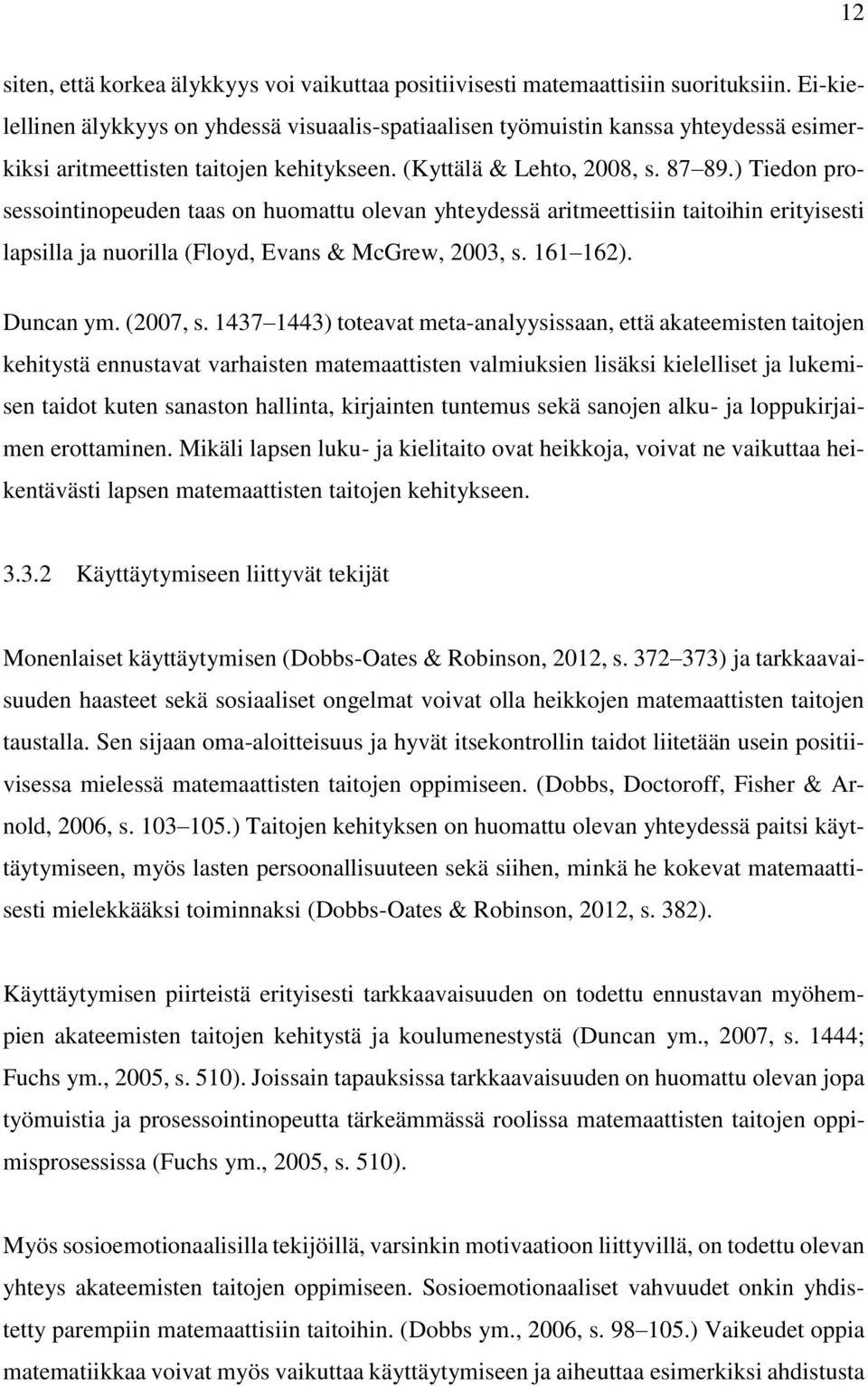 ) Tiedon prosessointinopeuden taas on huomattu olevan yhteydessä aritmeettisiin taitoihin erityisesti lapsilla ja nuorilla (Floyd, Evans & McGrew, 2003, s. 161 162). Duncan ym. (2007, s.