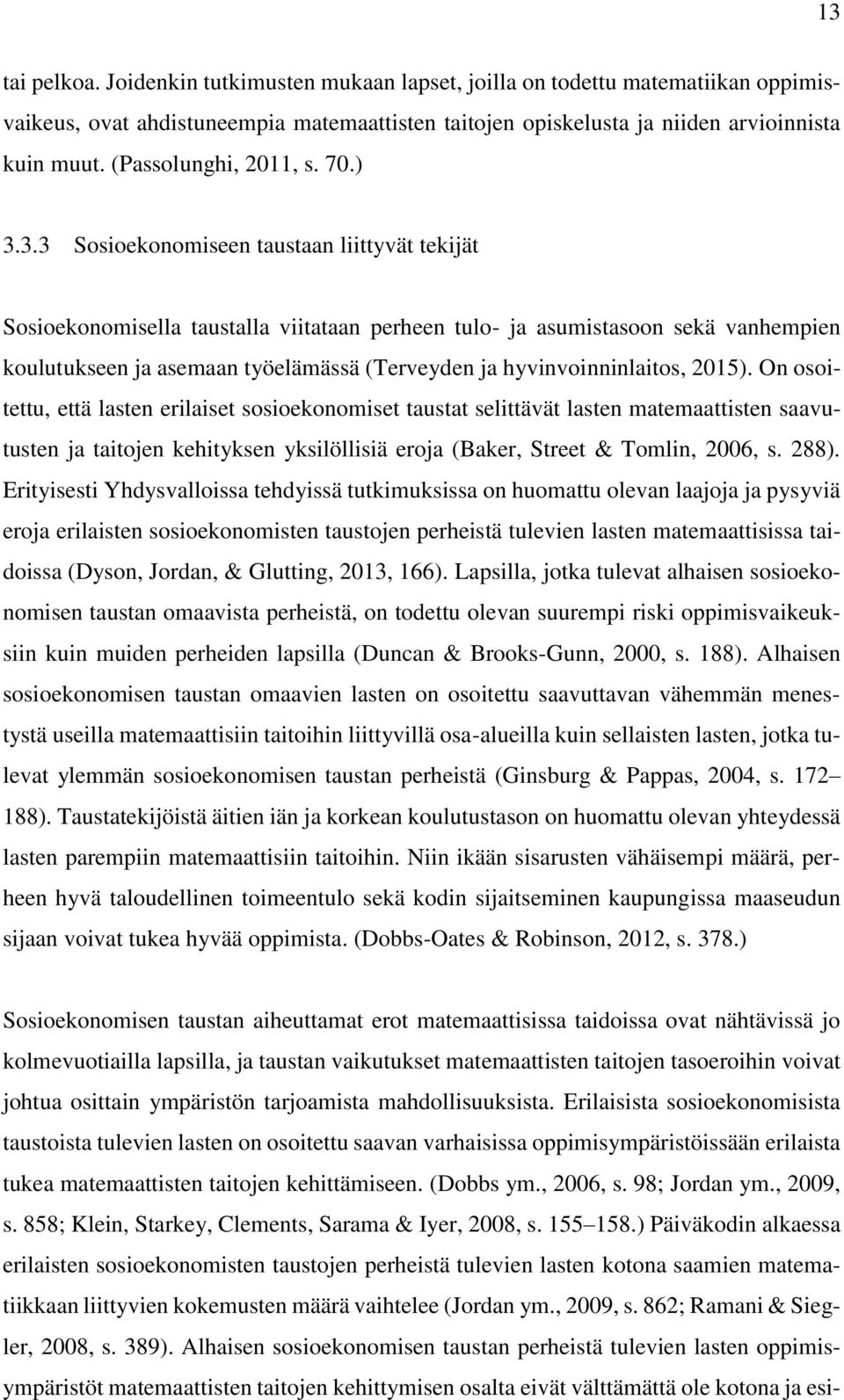 3.3 Sosioekonomiseen taustaan liittyvät tekijät Sosioekonomisella taustalla viitataan perheen tulo- ja asumistasoon sekä vanhempien koulutukseen ja asemaan työelämässä (Terveyden ja