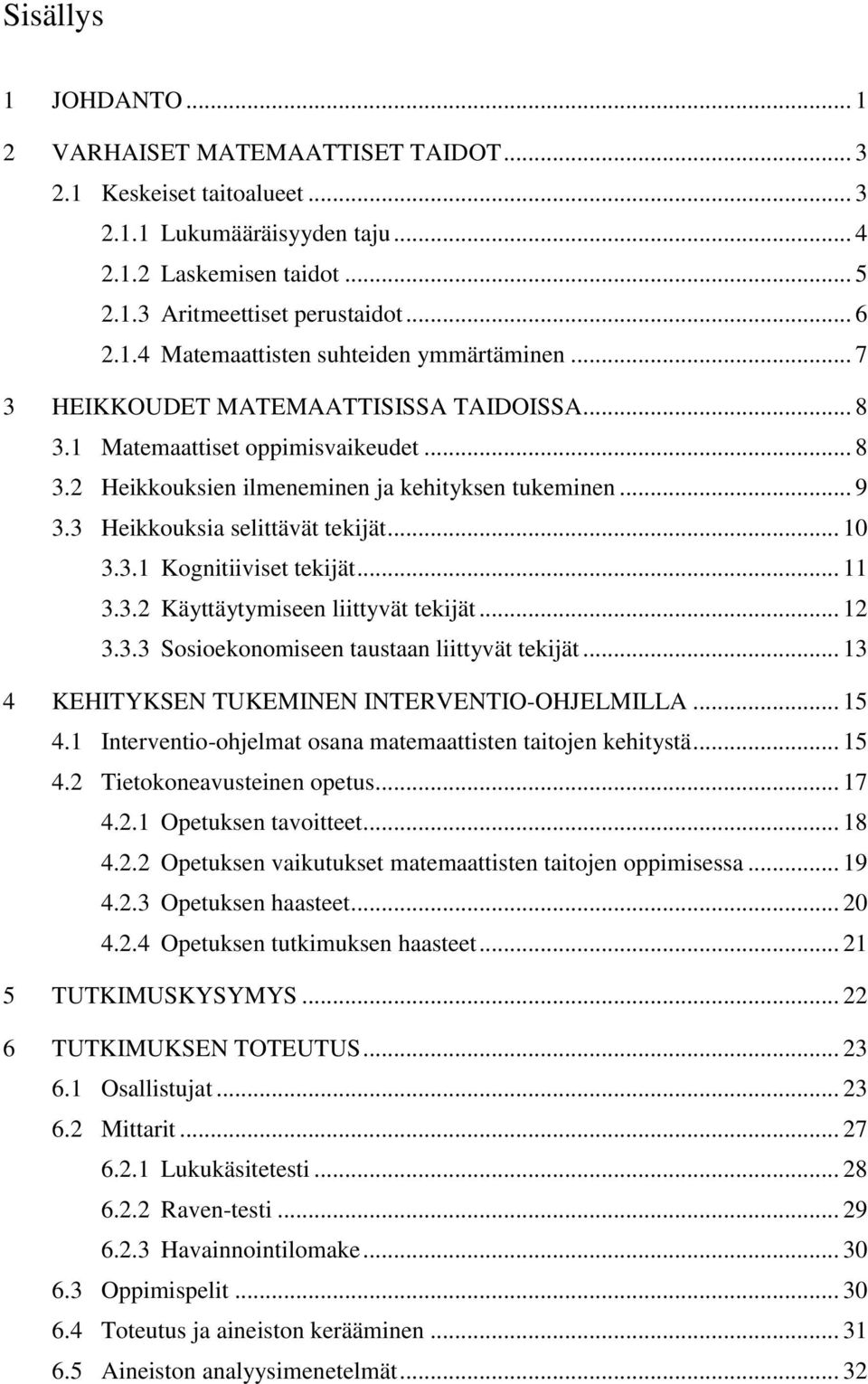 .. 11 3.3.2 Käyttäytymiseen liittyvät tekijät... 12 3.3.3 Sosioekonomiseen taustaan liittyvät tekijät... 13 4 KEHITYKSEN TUKEMINEN INTERVENTIO-OHJELMILLA... 15 4.