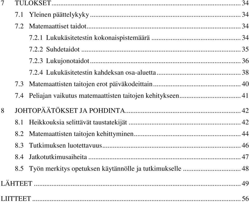 4 Peliajan vaikutus matemaattisten taitojen kehitykseen... 41 8 JOHTOPÄÄTÖKSET JA POHDINTA... 42 8.1 Heikkouksia selittävät taustatekijät... 42 8.2 Matemaattisten taitojen kehittyminen.