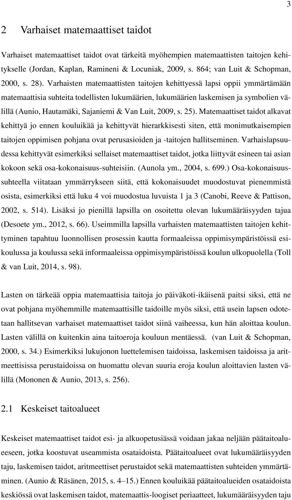 Varhaisten matemaattisten taitojen kehittyessä lapsi oppii ymmärtämään matemaattisia suhteita todellisten lukumäärien, lukumäärien laskemisen ja symbolien välillä (Aunio, Hautamäki, Sajaniemi & Van