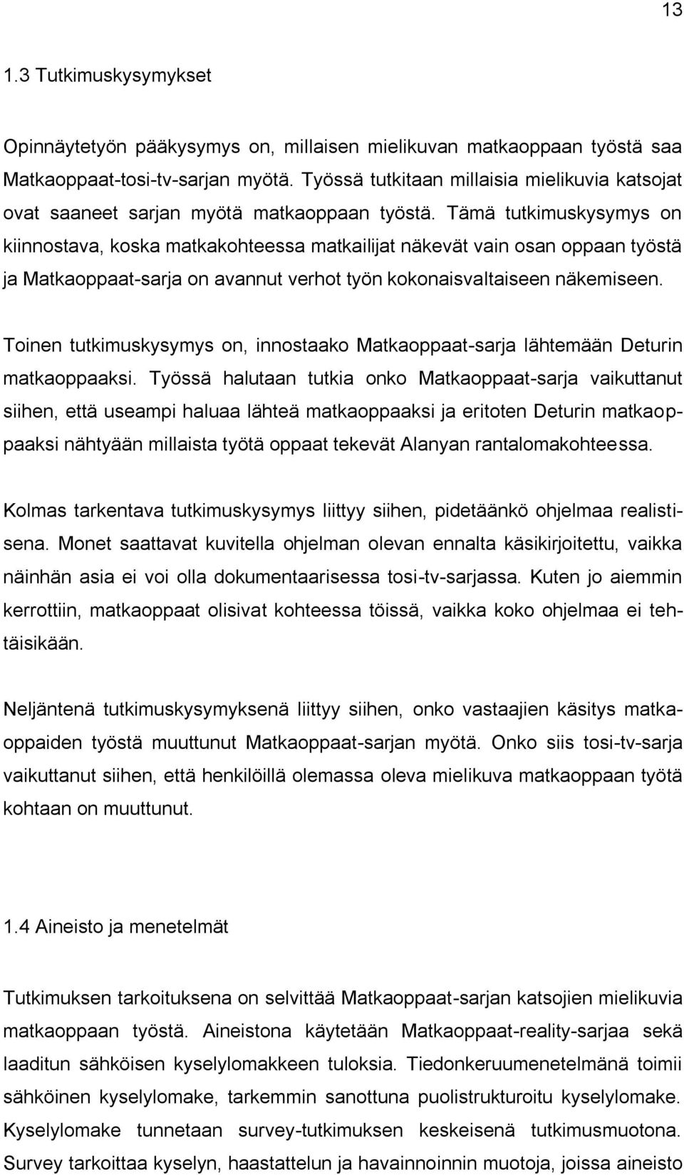 Tämä tutkimuskysymys on kiinnostava, koska matkakohteessa matkailijat näkevät vain osan oppaan työstä ja Matkaoppaat-sarja on avannut verhot työn kokonaisvaltaiseen näkemiseen.