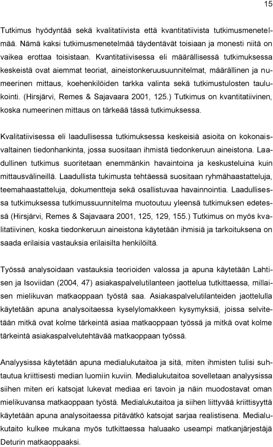 taulukointi. (Hirsjärvi, Remes & Sajavaara 2001, 125.) Tutkimus on kvantitatiivinen, koska numeerinen mittaus on tärkeää tässä tutkimuksessa.