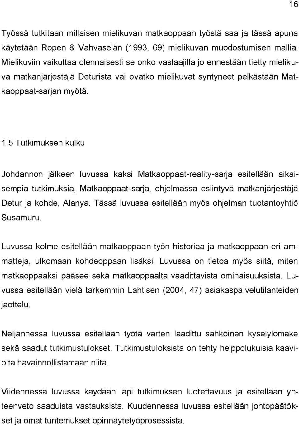 5 Tutkimuksen kulku Johdannon jälkeen luvussa kaksi Matkaoppaat-reality-sarja esitellään aikaisempia tutkimuksia, Matkaoppaat-sarja, ohjelmassa esiintyvä matkanjärjestäjä Detur ja kohde, Alanya.