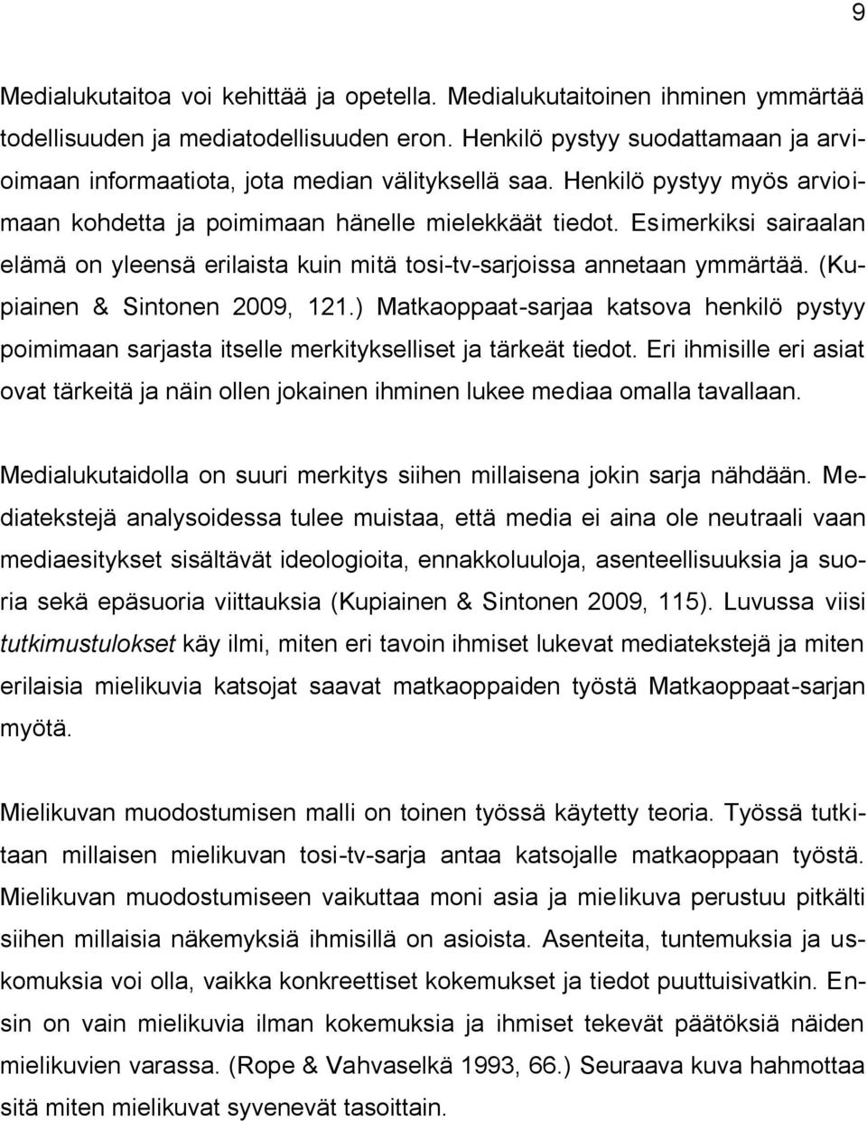 Esimerkiksi sairaalan elämä on yleensä erilaista kuin mitä tosi-tv-sarjoissa annetaan ymmärtää. (Kupiainen & Sintonen 2009, 121.