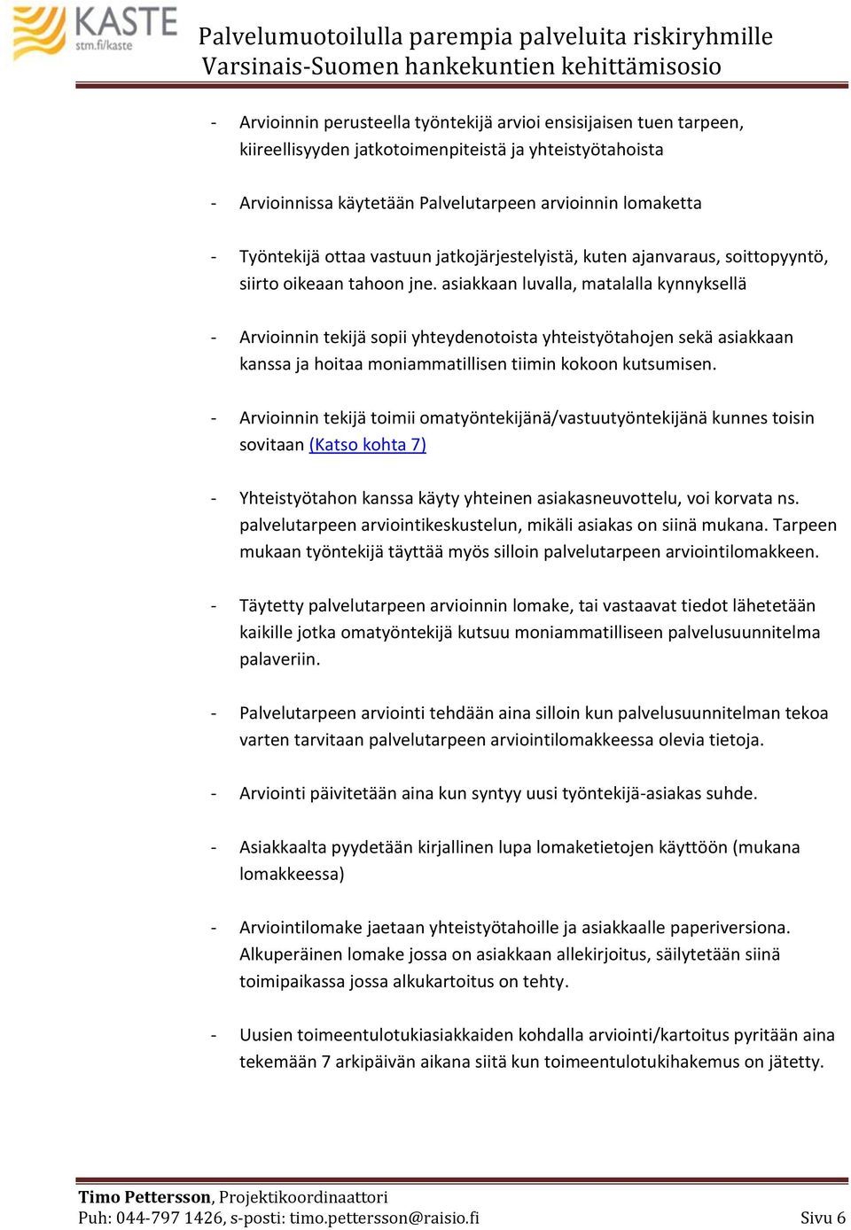 asiakkaan luvalla, matalalla kynnyksellä - Arvioinnin tekijä sopii yhteydenotoista yhteistyötahojen sekä asiakkaan kanssa ja hoitaa moniammatillisen tiimin kokoon kutsumisen.