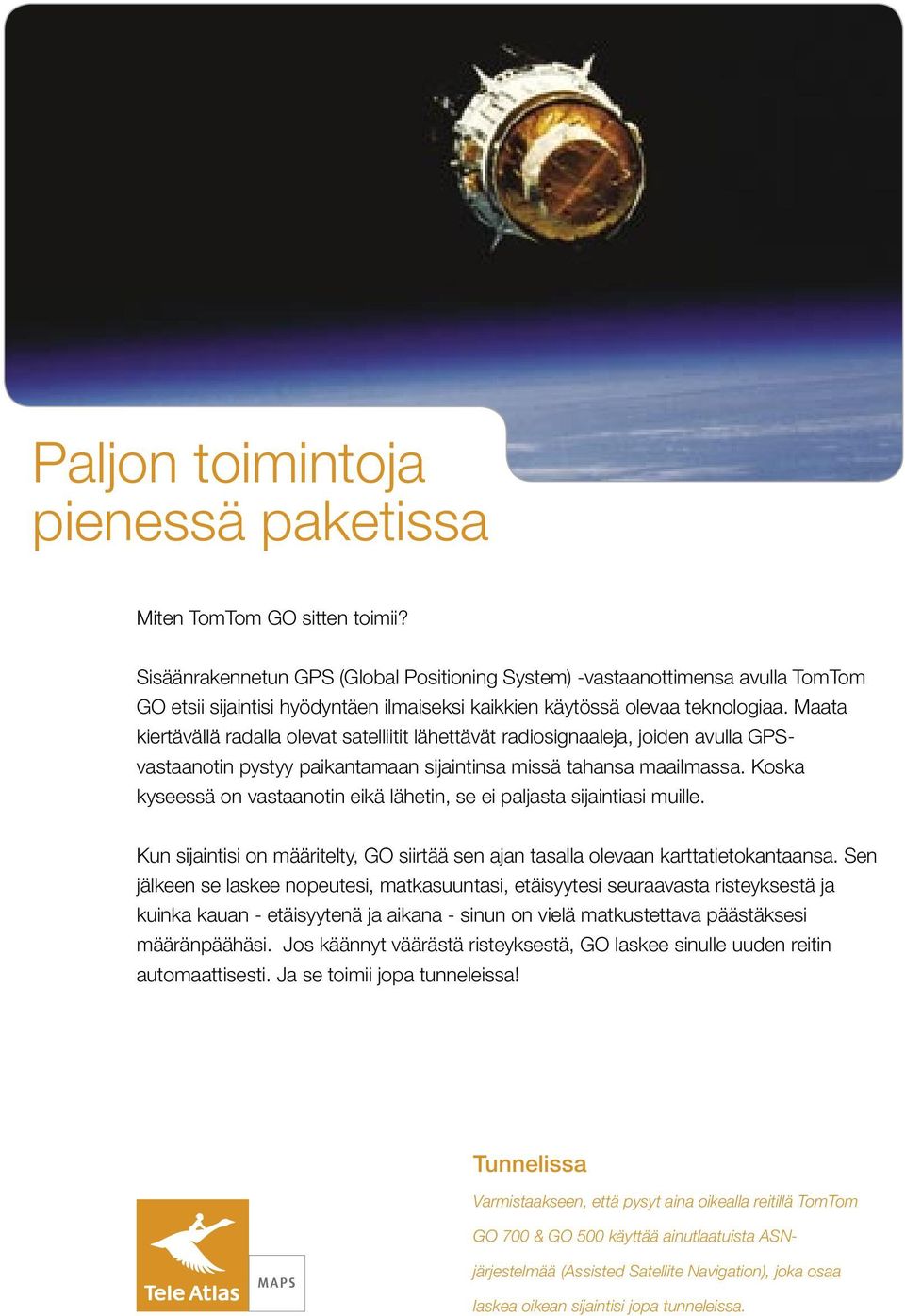 Maata kiertävällä radalla olevat satelliitit lähettävät radiosignaaleja, joiden avulla GPSvastaanotin pystyy paikantamaan sijaintinsa missä tahansa maailmassa.