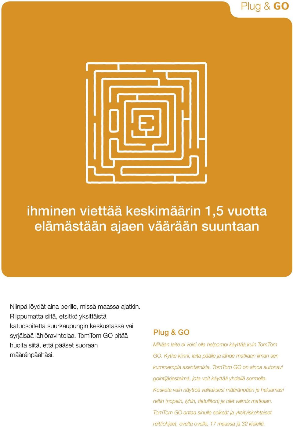 Plug & GO Mikään laite ei voisi olla helpompi käyttää kuin TomTom GO. Kytke kiinni, laita päälle ja lähde matkaan ilman sen kummempia asentamisia.