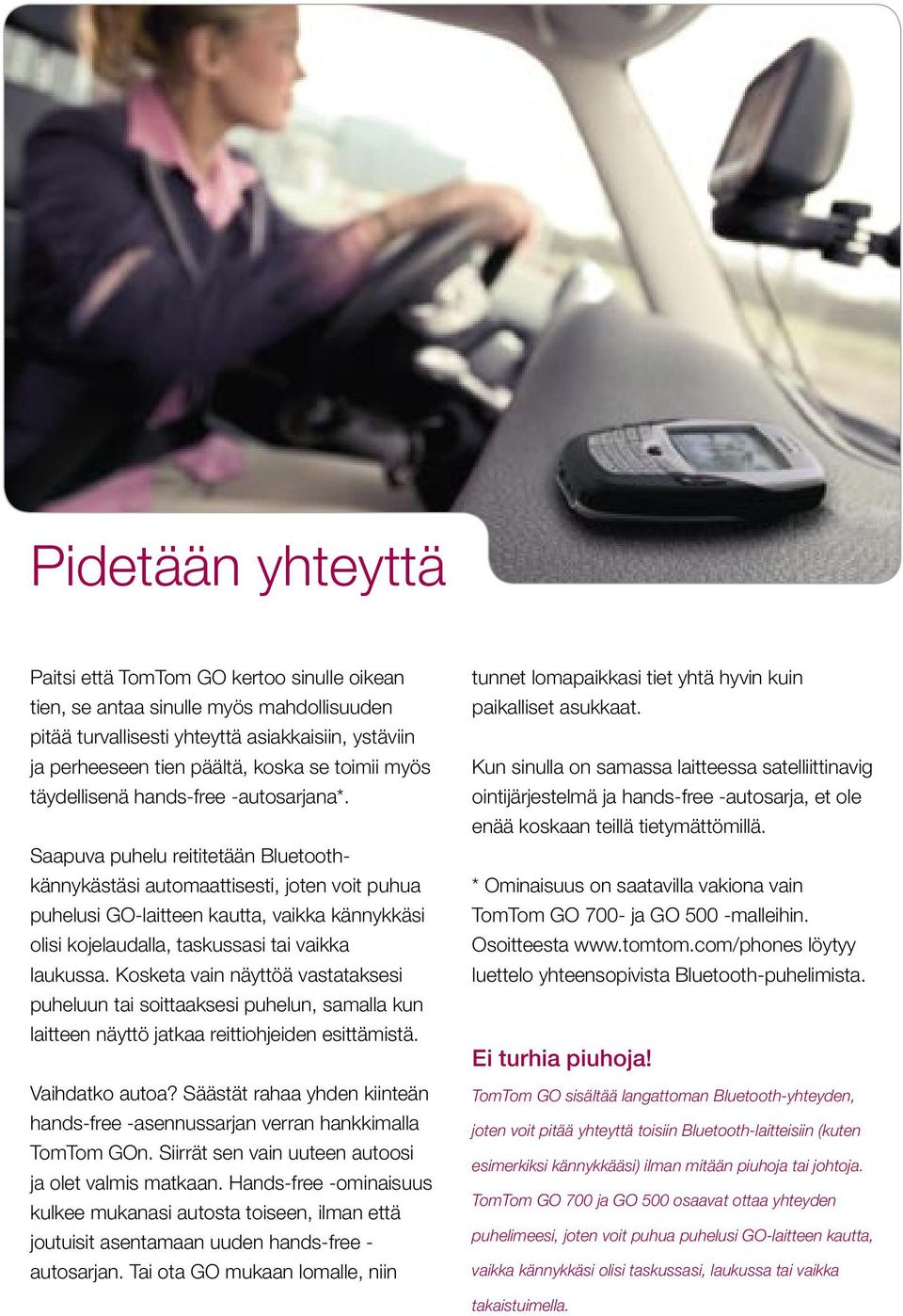 Saapuva puhelu reititetään Bluetoothkännykästäsi automaattisesti, joten voit puhua puhelusi GO-laitteen kautta, vaikka kännykkäsi olisi kojelaudalla, taskussasi tai vaikka laukussa.