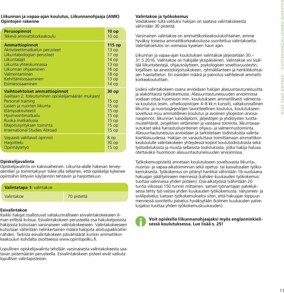 training Lasten ja nuorten liikunta Elämysaktiviteetit Hyvinvointimatkailu Ruoka matkailussa Majoitusyrityksen toiminta International Studies Abroad Vapaasti valittavat opinnot Harjoittelu