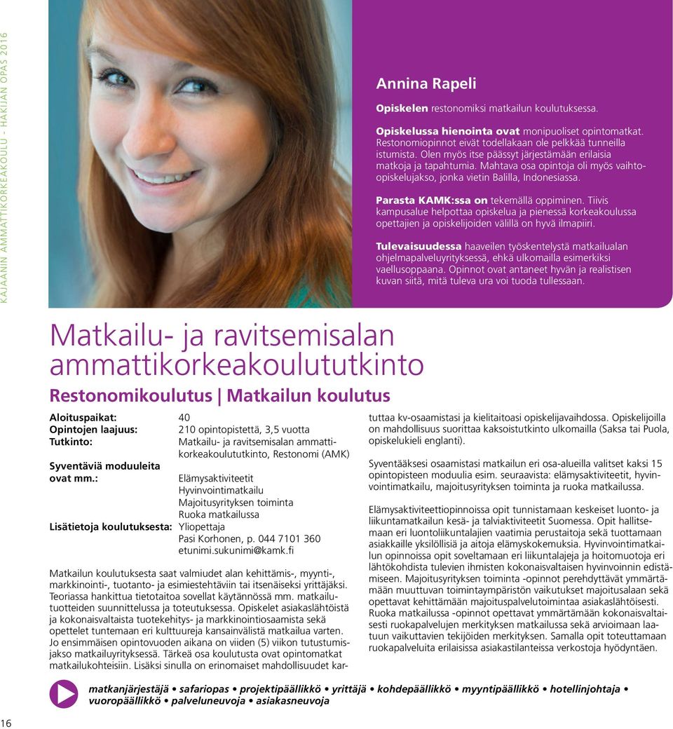 Tiivis kampusalue helpottaa opiskelua ja pienessä korkeakoulussa opettajien ja opiskelijoiden välillä on hyvä ilmapiiri.