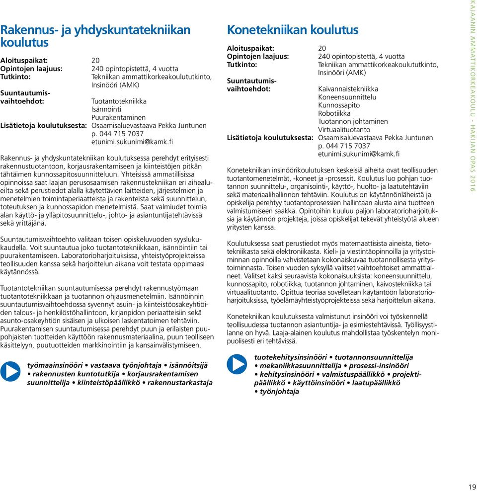 fi Rakennus- ja yhdyskuntatekniikan koulutuksessa perehdyt erityisesti rakennustuotantoon, korjausrakentamiseen ja kiinteistöjen pitkän tähtäimen kunnossapitosuunnitteluun.