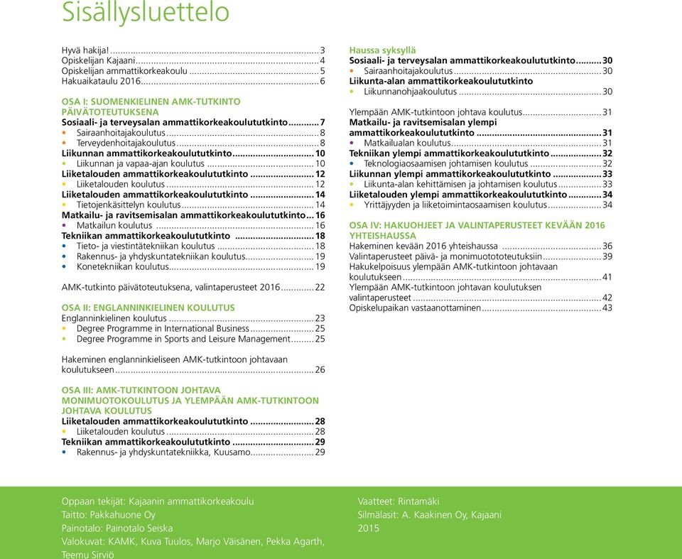 ..8 Liikunnan ammattikorkeakoulututkinto...10 Liikunnan ja vapaa-ajan koulutus...10 Liiketalouden ammattikorkeakoulututkinto...12 Liiketalouden koulutus...12 Liiketalouden ammattikorkeakoulututkinto.