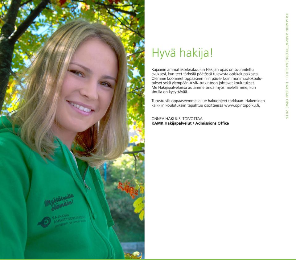 Me Hakijapalveluissa autamme sinua myös mielellämme, kun sinulla on kysyttävää. Tutustu siis oppaaseemme ja lue hakuohjeet tarkkaan.