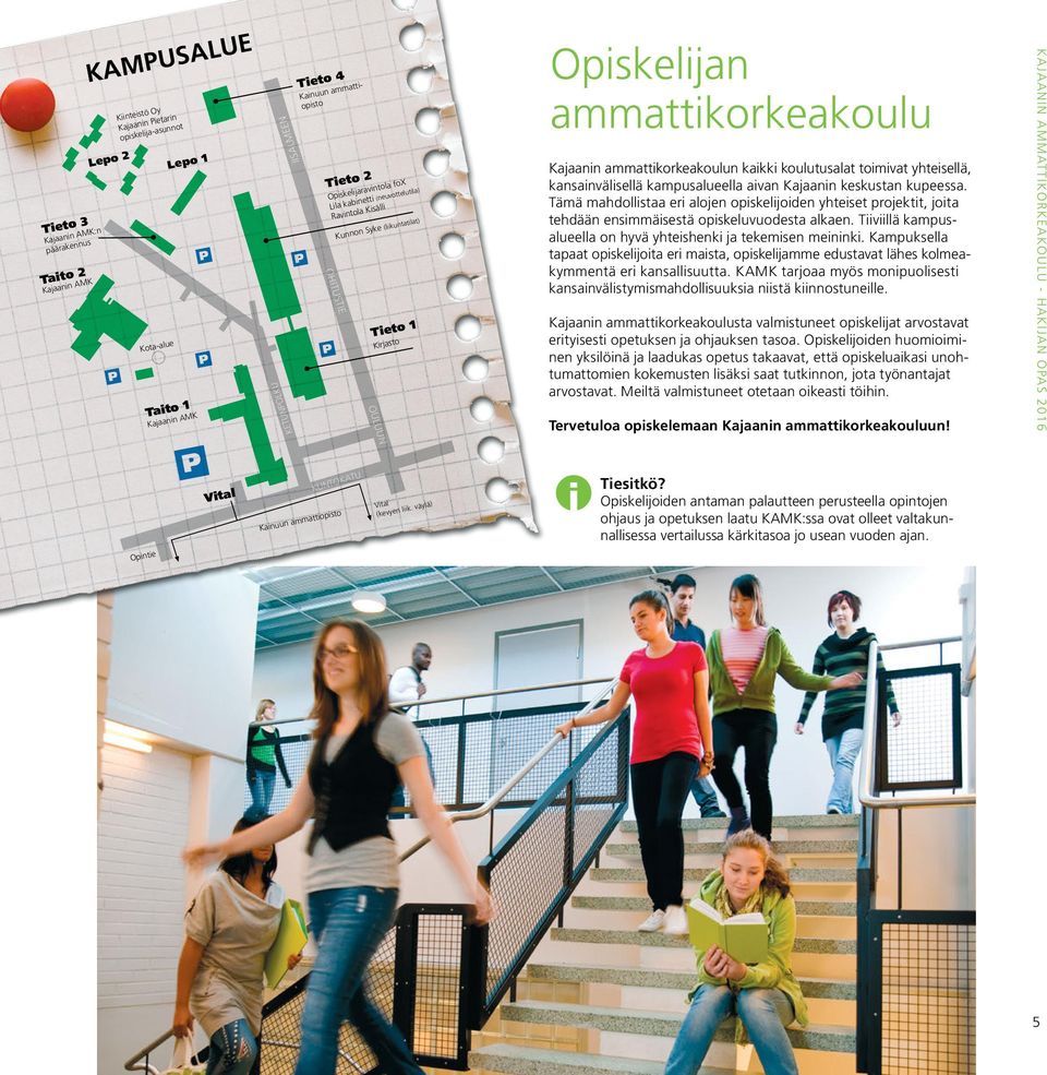 kampusalueella aivan Kajaanin keskustan kupeessa. Tämä mahdollistaa eri alojen opiskelijoiden yhteiset projektit, joita tehdään ensimmäisestä opiskeluvuodesta alkaen.