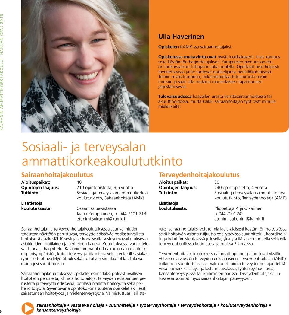 Toimin myös tuutorina, mikä helpottaa tutustumista uusiin ihmisiin ja saan olla mukana monenlaisten tapahtumien järjestämisessä.