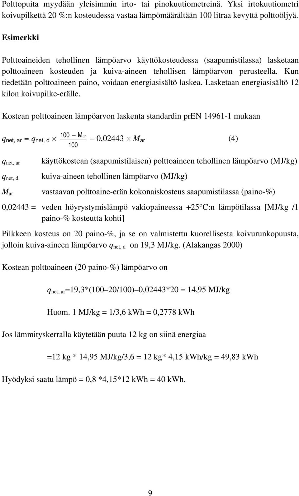 Kun tiedetään polttoaineen paino, voidaan energiasisältö laskea. Lasketaan energiasisältö 12 kilon koivupilke-erälle.