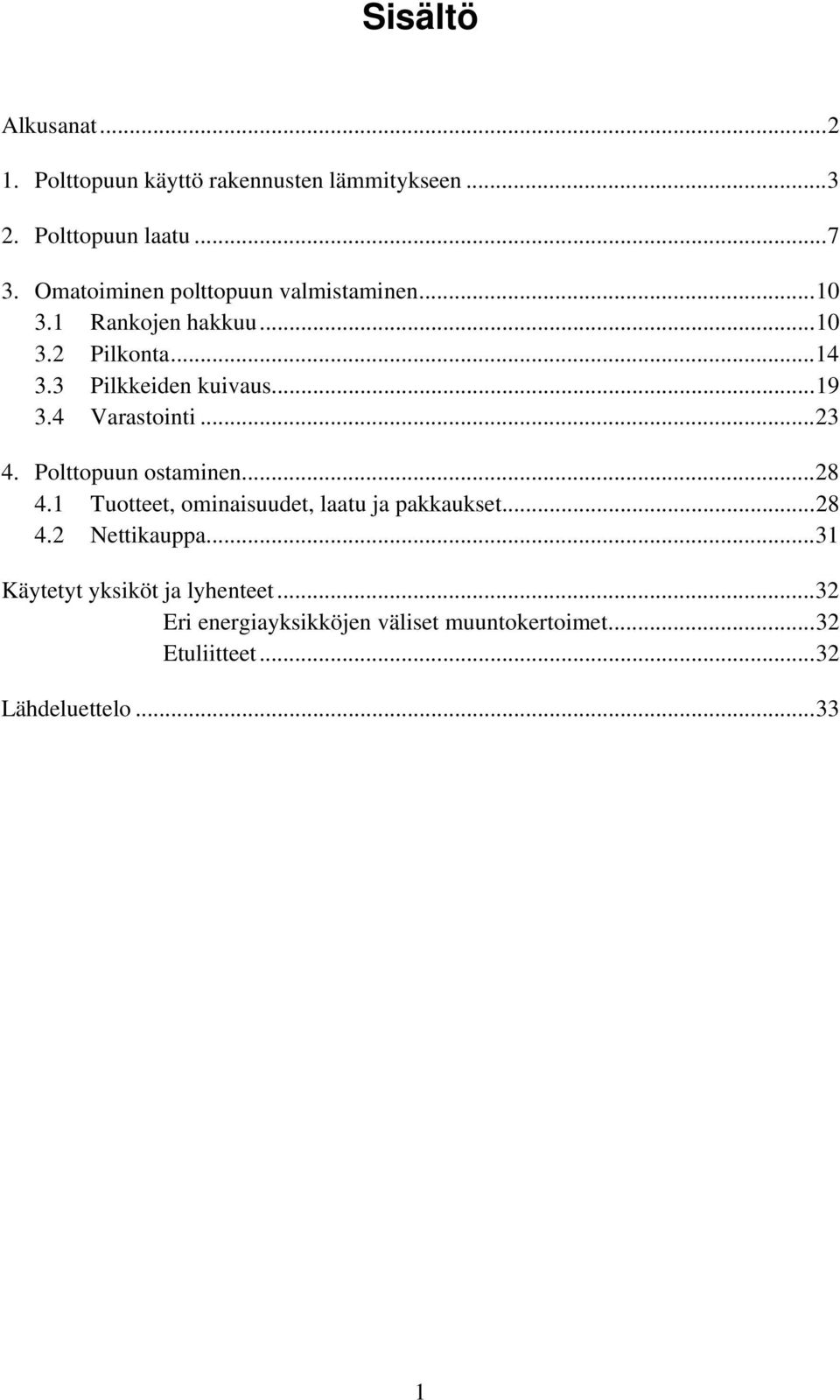 4 Varastointi...23 4. Polttopuun ostaminen...28 4.1 Tuotteet, ominaisuudet, laatu ja pakkaukset...28 4.2 Nettikauppa.