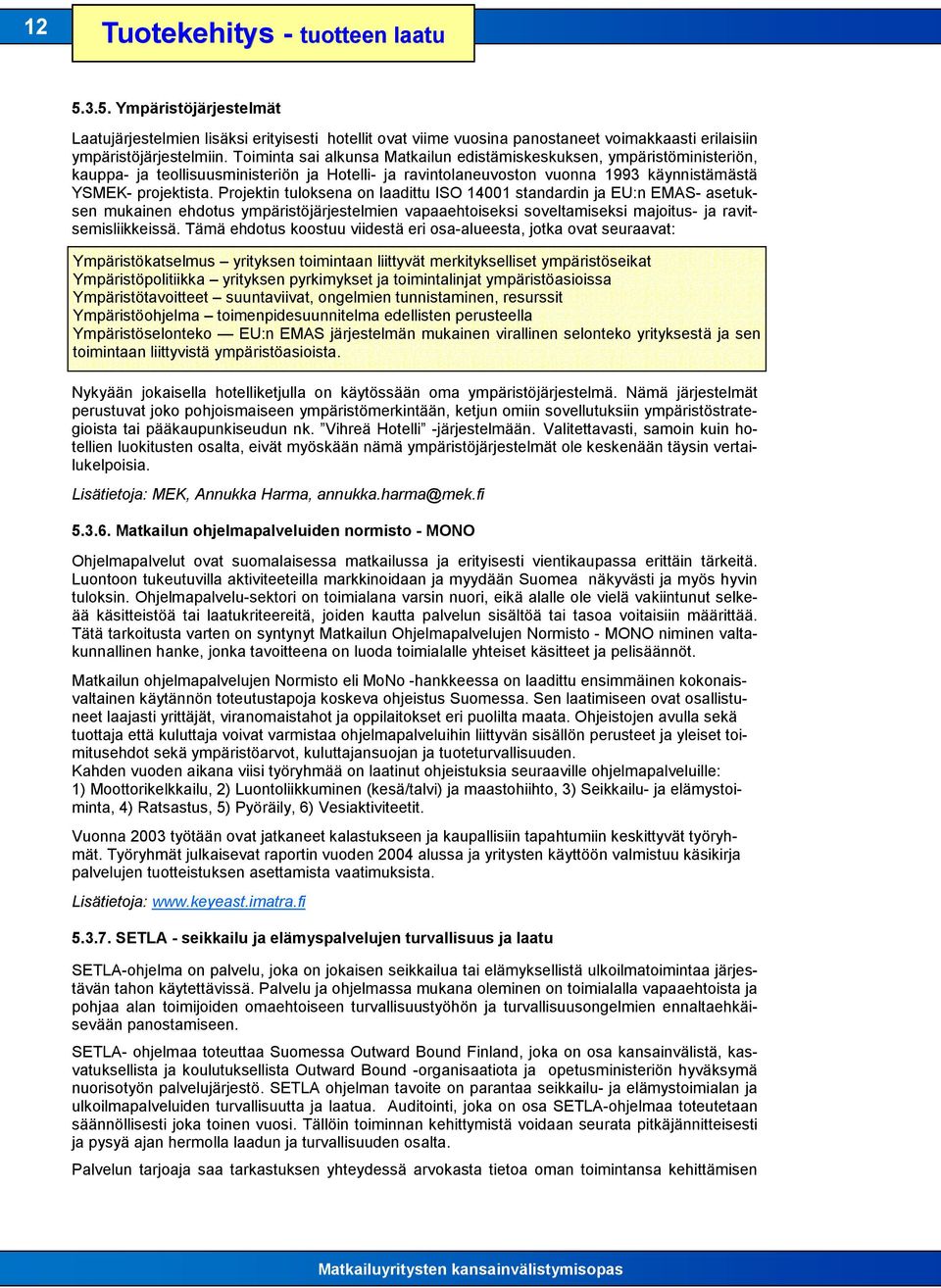 Projektin tuloksena on laadittu ISO 14001 standardin ja EU:n EMAS- asetuksen mukainen ehdotus ympäristöjärjestelmien vapaaehtoiseksi soveltamiseksi majoitus- ja ravitsemisliikkeissä.