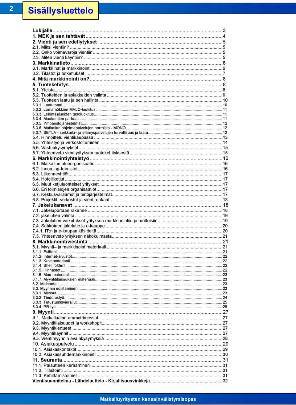 ..10 5.3.1. Laatutonni... 10 5.3.2. Lomamökkien MALO-luokitus... 11 5.3.3. Leirintäalueiden tasoluokitus... 11 5.3.4. Maakuntien parhaat... 11 5.3.5. Ympäristöjärjestelmät... 12 5.3.6.