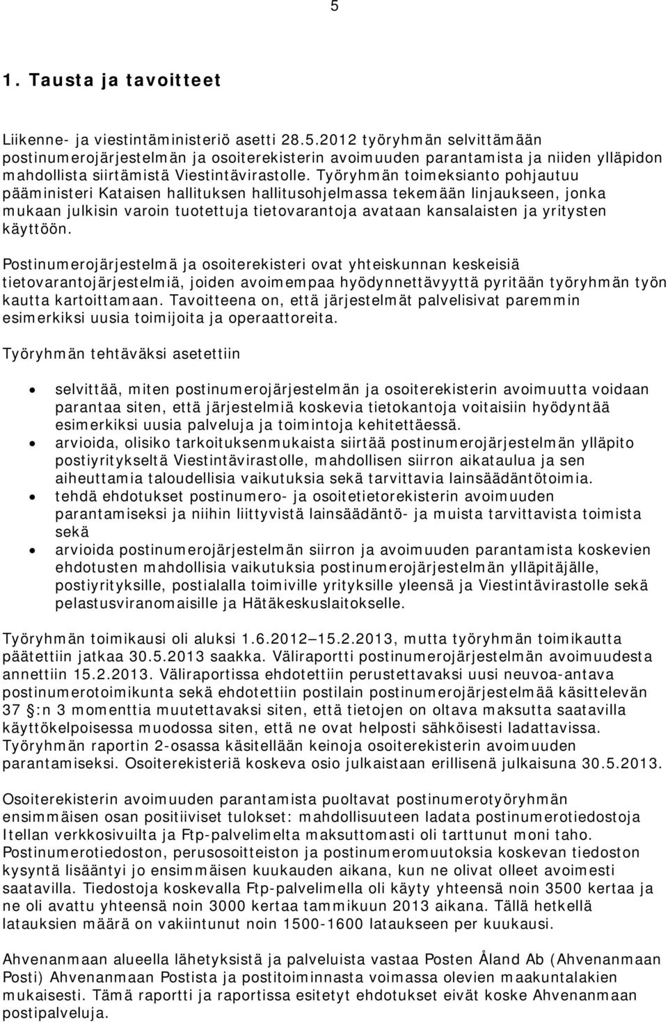 käyttöön. Postinumerojärjestelmä ja osoiterekisteri ovat yhteiskunnan keskeisiä tietovarantojärjestelmiä, joiden avoimempaa hyödynnettävyyttä pyritään työryhmän työn kautta kartoittamaan.