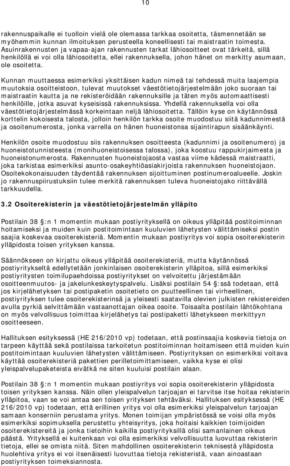 Kunnan muuttaessa esimerkiksi yksittäisen kadun nimeä tai tehdessä muita laajempia muutoksia osoitteistoon, tulevat muutokset väestötietojärjestelmään joko suoraan tai maistraatin kautta ja ne