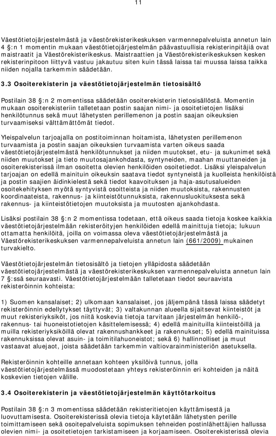 3.3 Osoiterekisterin ja väestötietojärjestelmän tietosisältö Postilain 38 :n 2 momentissa säädetään osoiterekisterin tietosisällöstä.