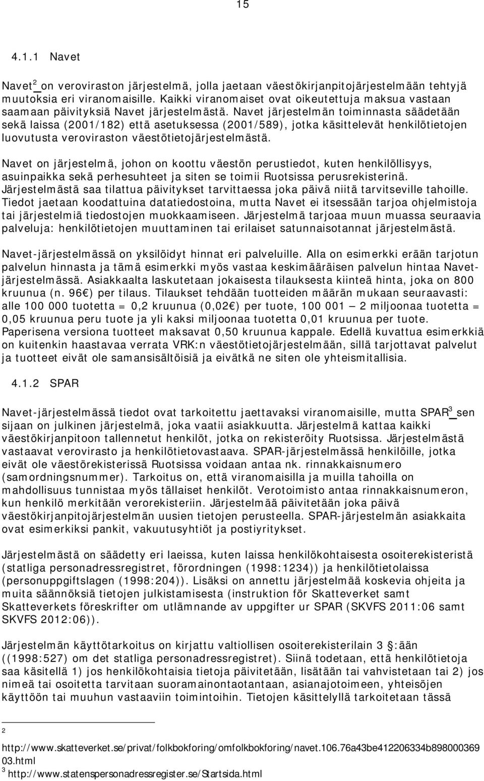 Navet järjestelmän toiminnasta säädetään sekä laissa (2001/182) että asetuksessa (2001/589), jotka käsittelevät henkilötietojen luovutusta veroviraston väestötietojärjestelmästä.