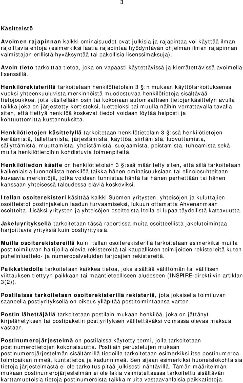 Henkilörekisterillä tarkoitetaan henkilötietolain 3 :n mukaan käyttötarkoituksensa vuoksi yhteenkuuluvista merkinnöistä muodostuvaa henkilötietoja sisältävää tietojoukkoa, jota käsitellään osin tai