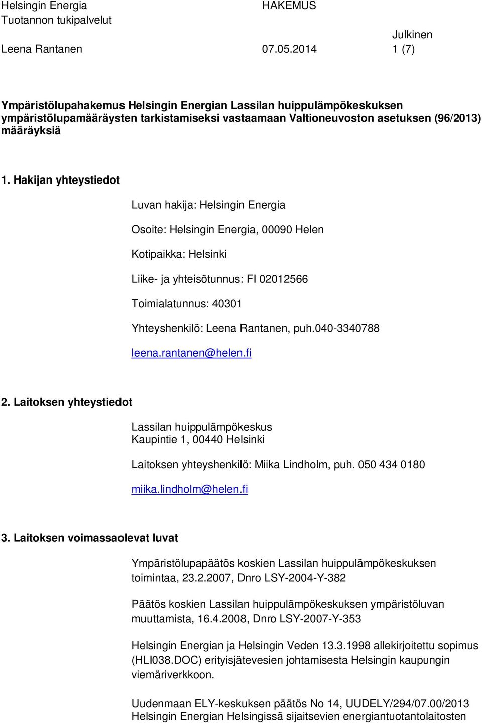 Hakijan yhteystiedot Luvan hakija: Helsingin Energia Osoite: Helsingin Energia, 00090 Helen Kotipaikka: Helsinki Liike- ja yhteisötunnus: FI 02012566 Toimialatunnus: 40301 Yhteyshenkilö: Leena
