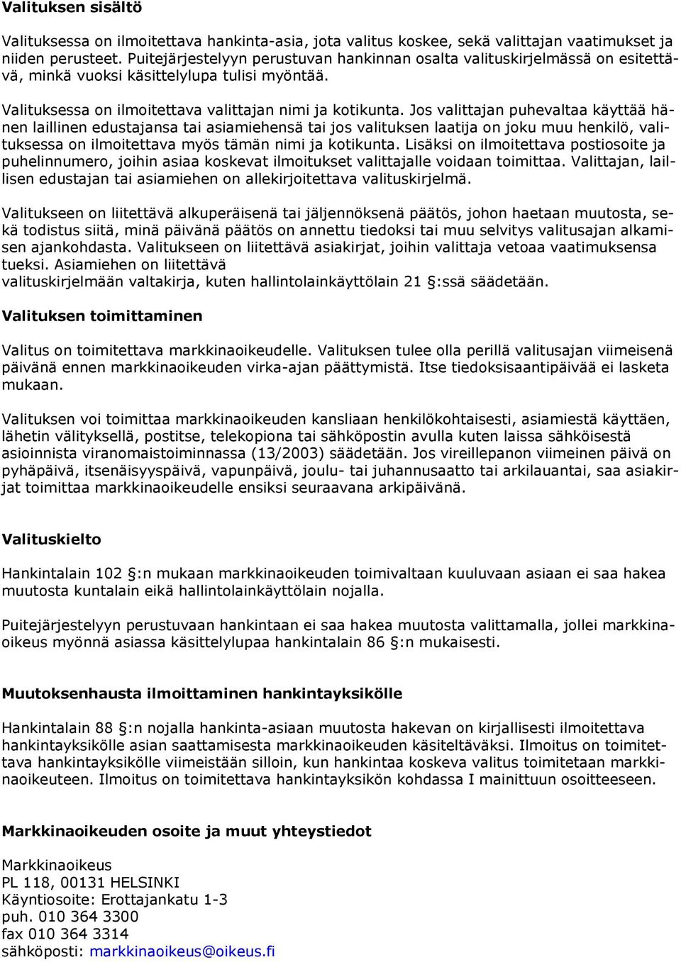 Jos valittajan puhevaltaa käyttää hänen laillinen edustajansa tai asiamiehensä tai jos valituksen laatija on joku muu henkilö, valituksessa on ilmoitettava myös tämän nimi ja kotikunta.