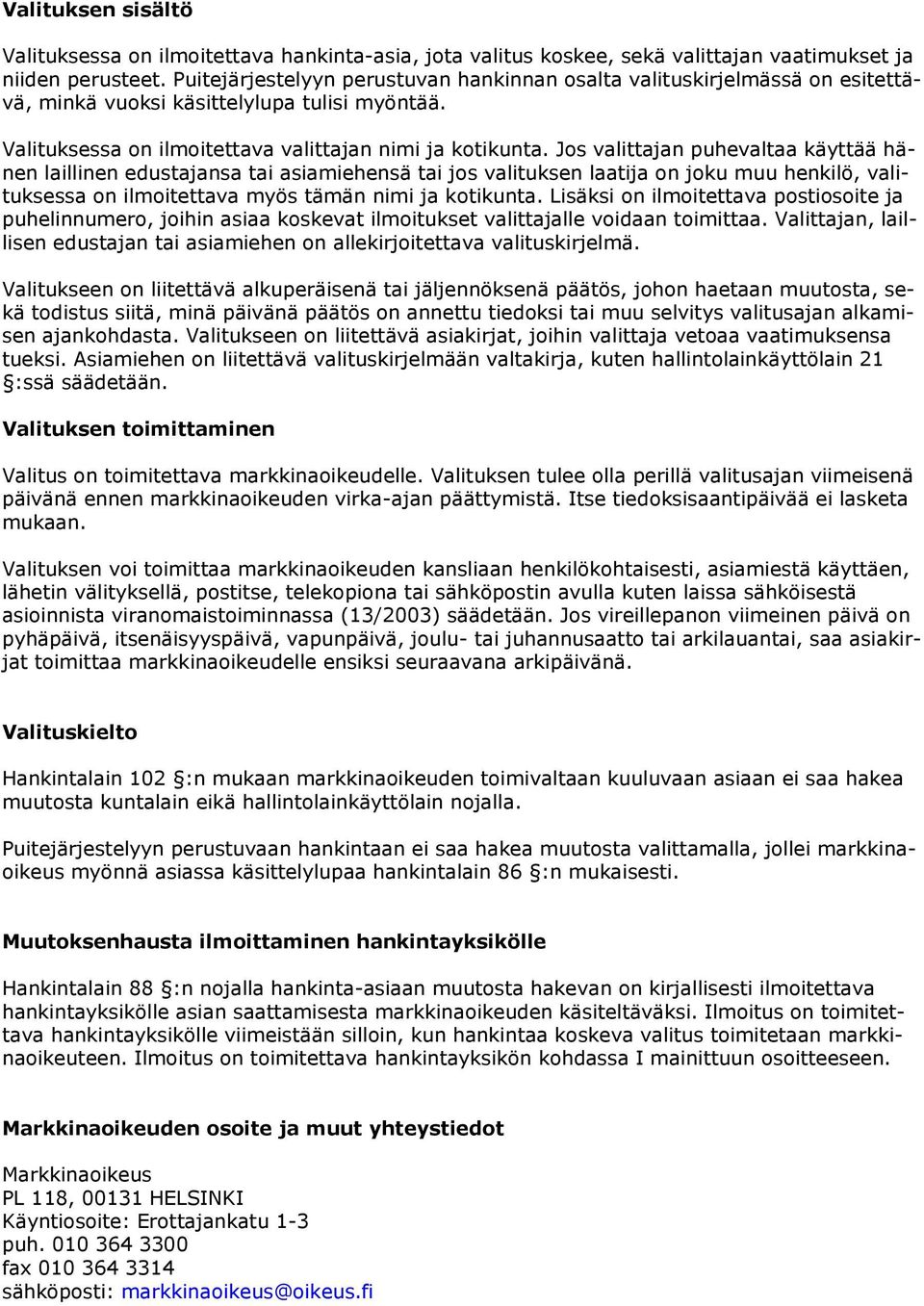 Jos valittajan puhevaltaa käyttää hänen laillinen edustajansa tai asiamiehensä tai jos valituksen laatija on joku muu henkilö, valituksessa on ilmoitettava myös tämän nimi ja kotikunta.