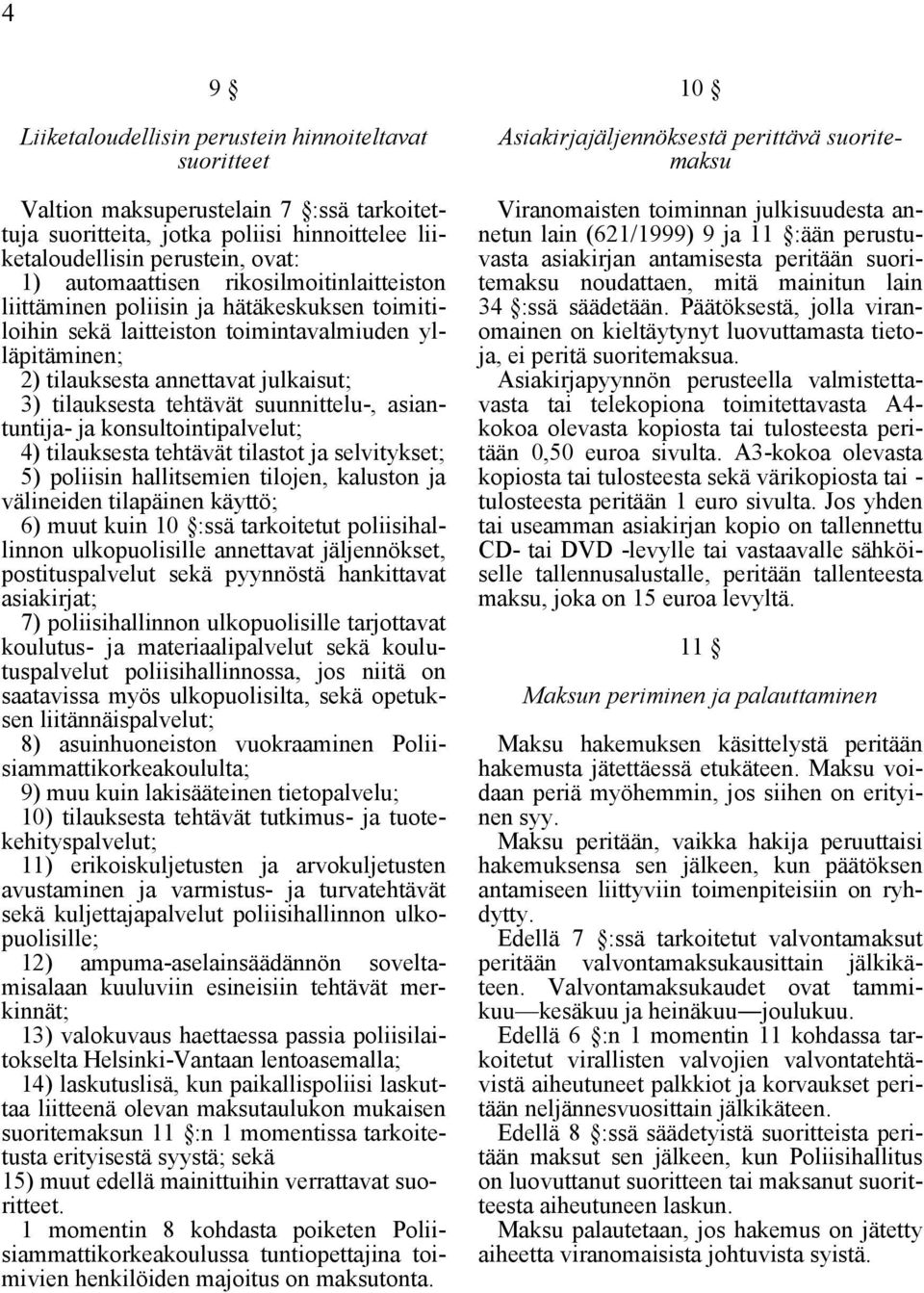 suunnittelu-, asiantuntija- ja konsultointipalvelut; 4) tilauksesta tehtävät tilastot ja selvitykset; 5) poliisin hallitsemien tilojen, kaluston ja välineiden tilapäinen käyttö; 6) muut kuin 10 :ssä