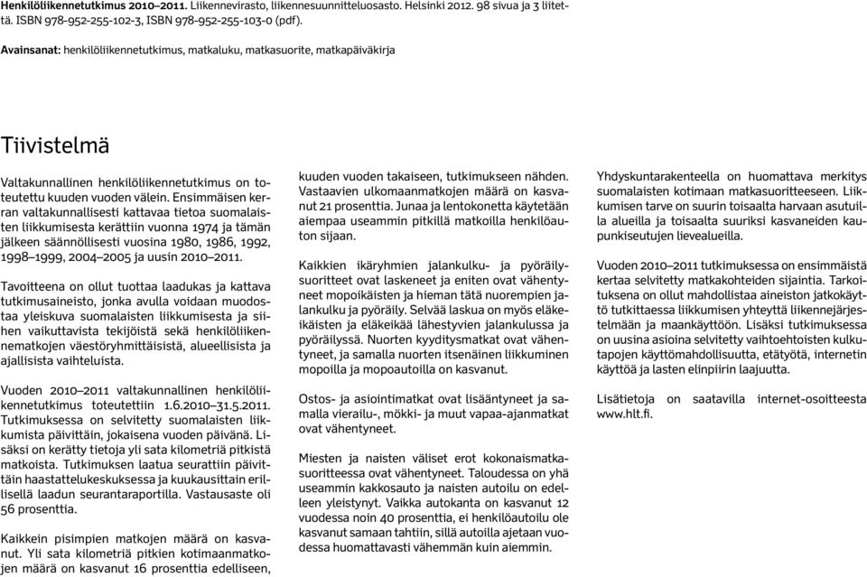 Ensimmäisen kerran valtakunnallisesti kattavaa tietoa suomalaisten liikkumisesta kerättiin vuonna 1974 ja tämän jälkeen säännöllisesti vuosina 198, 1986, 1992, 1998 1999, 24 25 ja uusin 21 211.