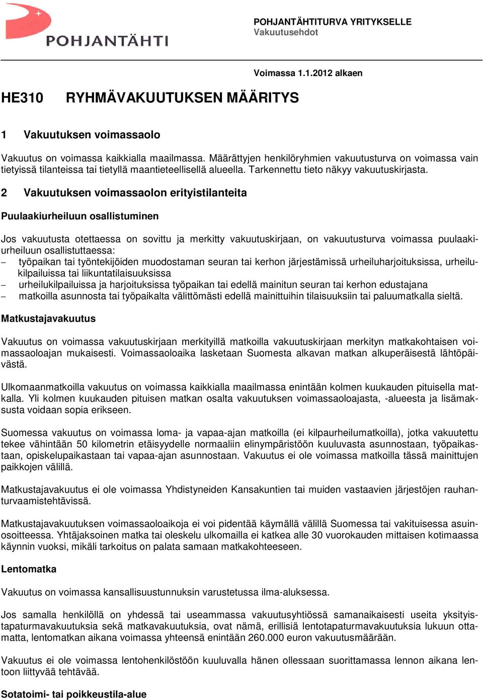 2 Vakuutuksen voimassaolon erityistilanteita Puulaakiurheiluun osallistuminen Jos vakuutusta otettaessa on sovittu ja merkitty vakuutuskirjaan, on vakuutusturva voimassa puulaakiurheiluun