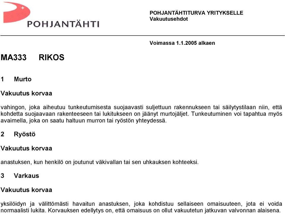 suojaavaan rakenteeseen tai lukitukseen on jäänyt murtojäljet. Tunkeutuminen voi tapahtua myös avaimella, joka on saatu haltuun murron tai ryöstön yhteydessä.