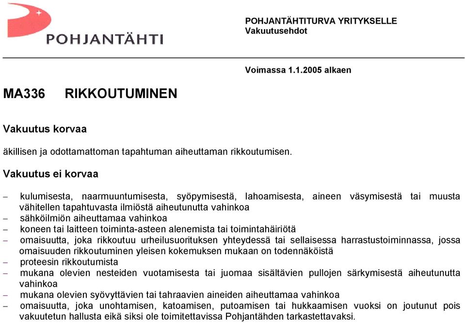 koneen tai laitteen toiminta-asteen alenemista tai toimintahäiriötä omaisuutta, joka rikkoutuu urheilusuorituksen yhteydessä tai sellaisessa harrastustoiminnassa, jossa omaisuuden rikkoutuminen