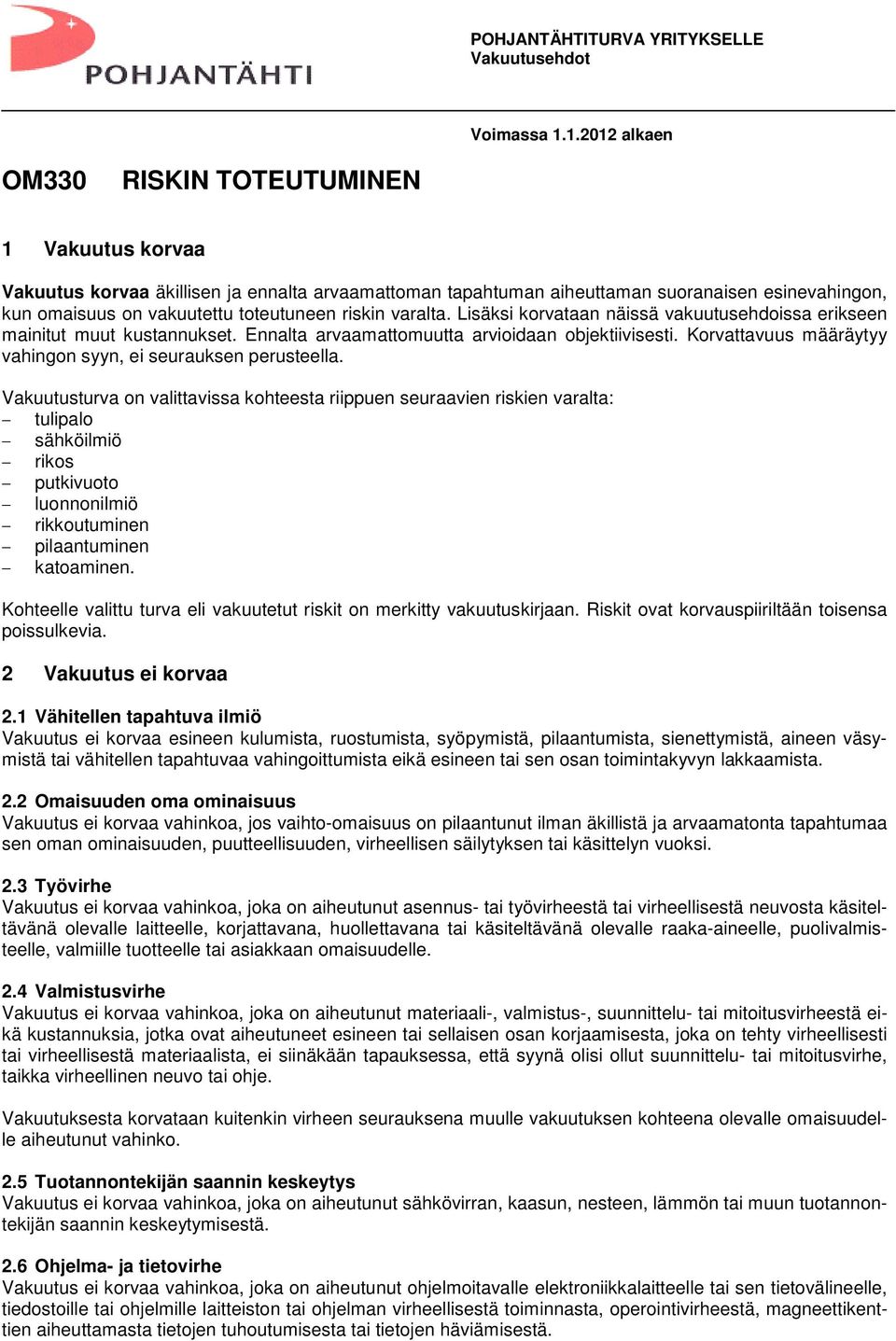 riskin varalta. Lisäksi korvataan näissä vakuutusehdoissa erikseen mainitut muut kustannukset. Ennalta arvaamattomuutta arvioidaan objektiivisesti.