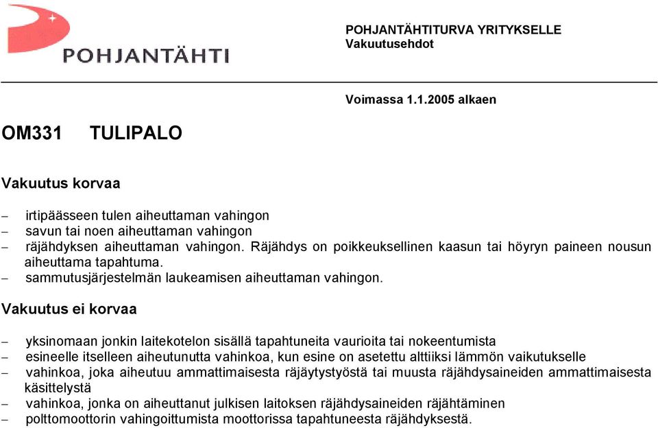 Vakuutus ei korvaa yksinomaan jonkin laitekotelon sisällä tapahtuneita vaurioita tai nokeentumista esineelle itselleen aiheutunutta vahinkoa, kun esine on asetettu alttiiksi lämmön