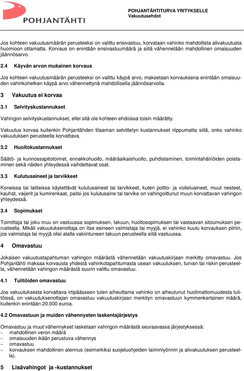 4 Käyvän arvon mukainen korvaus Jos kohteen vakuutusmäärän perusteeksi on valittu käypä arvo, maksetaan korvauksena enintään omaisuuden vahinkohetken käypä arvo vähennettynä mahdollisella