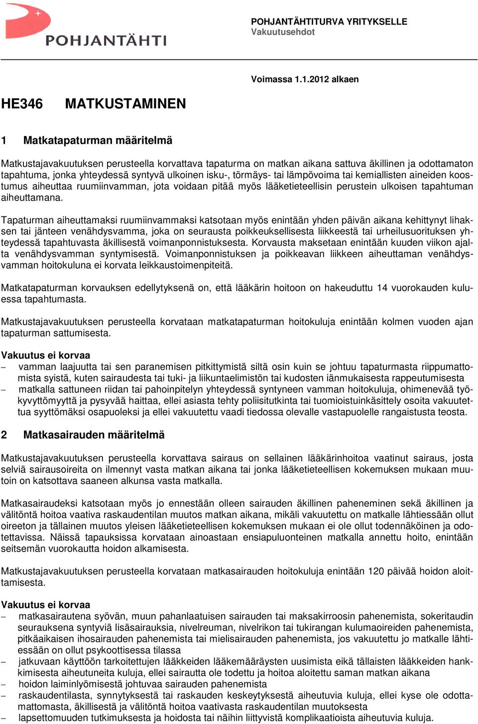 syntyvä ulkoinen isku-, törmäys- tai lämpövoima tai kemiallisten aineiden koostumus aiheuttaa ruumiinvamman, jota voidaan pitää myös lääketieteellisin perustein ulkoisen tapahtuman aiheuttamana.