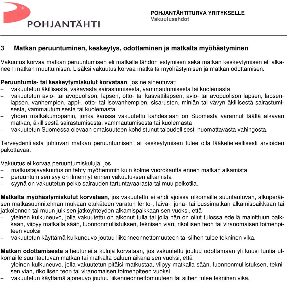 Peruuntumis- tai keskeytymiskulut korvataan, jos ne aiheutuvat: vakuutetun äkillisestä, vakavasta sairastumisesta, vammautumisesta tai kuolemasta vakuutetun avio- tai avopuolison, lapsen, otto- tai